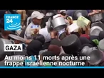 Gaza : au moins 11 morts dont 3 enfants en bas âge après une frappe israélienne • FRANCE 24