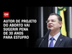 Autor de projeto do aborto vai sugerir pena de 30 anos para estupro | CNN ARENA