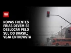 Clima: Novas frentes frias devem se deslocar pelo sul do Brasil, diz meteorologista | AGORA CNN