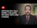Professor: Temas do papado de Leão XIV tendem a coincidir com interesses dos brasileiros | CNN ARENA