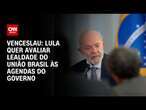 Venceslau: Lula quer avaliar lealdade do União Brasil às agendas do governo | BASTIDORES CNN