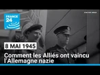 8 mai 1945 : comment les Alliés ont vaincu l’Allemagne nazie • FRANCE 24