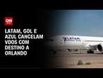 Latam, Gol e Azul cancelam voos com destino a Orlando | CNN PRIME TIME