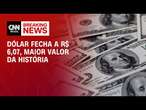 Dólar fecha a R$ 6,07, maior valor da história | CNN 360º