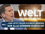 GEFAHREN VON KI: "Mich macht sie zumindest dumm! Das habe ich herausgefunden!" | WELT MEINUNG