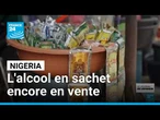 Interdiction de l'alcool en sachet Nigeria : une mesure appliquée ? • FRANCE 24