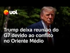 Trump deixa reunião do G7 mais cedo após dizer que Teerã, no Irã, deve ser evacuada; confira