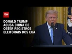 Trump acusa China de adquirir 220 milhões de registros de eleitores dos EUA; entenda | WW