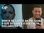 Morte de capitã da PM e prisão de sargento: veja o que se sabe até agora