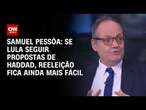 Samuel Pessôa: Se Lula seguir propostas de Haddad, reeleição fica ainda mais fácil | WW