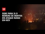 Sobe para 31 o número de mortos após ataque da Rússia na capital da Ucrânia | BASTIDORES CNN