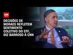 Decisões de Moraes refletem sentimento coletivo do STF, diz Barroso à CNN | CNN ENTREVISTAS