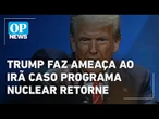 Trump ameaça: "Se voltar o programa nuclear no Irã, estaremos lá" | O POVO NEWS