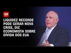 Liquidez recorde pode gerar nova crise, diz economista sobre dívida dos EUA | WW Especial