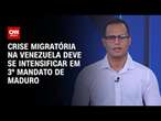 Crise migratória na Venezuela deve aumentar no 3º mandato de Maduro, diz especialista | BASTIDORES