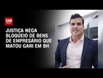 Justiça nega bloqueio de bens de empresário que confessou matar gari em BH | BASTIDORES CNN