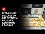 Pedro Duran: Diálogos do PCC envolvem pix, máfia, candidatos e batismo | CNN NOVO DIA