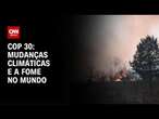 COP 30: mudanças climáticas e a fome no mundo | CNN NOVO DIA