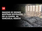 Terremotos na Venezuela: Imagens de drones mostram destruição em La Guaira | CNN BRASIL