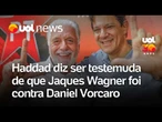 Haddad sai em defesa de Jaques Wagner: 'Sou testemunha de que ele atuou contra o Master'