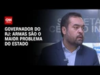 Governador do RJ: Armas são o maior problema hoje | BASTIDORES CNN