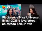 Miss Universe Brasil 2025: Piauí vence e leva a coroa ao estado pela 2ª vez; conheça a vencedora