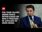 Sabino busca Republicanos em meio a processo de expulsão do União Brasil | BASTIDORES CNN