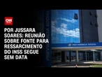 Análise: Reunião sobre fonte para ressarcimento do INSS segue sem data | CNN PRIME TIME