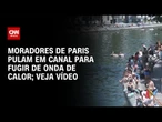 Moradores de Paris pulam em canal para fugir de onda de calor | CNN BRASIL