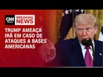 Trump ameaça Irã em caso de ataques a bases americanas | CNN BRASIL