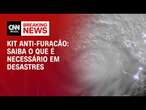 Kit anti-furacão: saiba o que é necessário em desastres | LIVE CNN