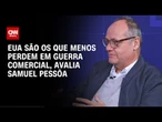 EUA são os que menos perdem em guerra comercial, avalia Samuel Pessôa | WW Especial
