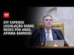 Barroso: STF aguardou legislação sobre redes por anos | CNN 360º