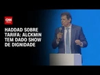 Alckmin dá “show de dignidade” ao lidar com EUA, diz Haddad | CNN 360°