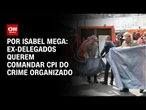 Ex-delegados querem comandar CPI do Crime Organizado | CNN NOVO DIA