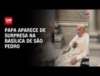Papa Francisco faz aparição surpresa na Basílica de São Pedro no Vaticano | AGORA CNN