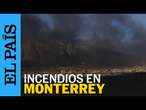 MÉXICO | La ola de incendios en Monterrey | EL PAÍS