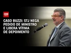 Caso Buzzi: STJ nega pedido de ministro e libera vítima de depoimento | CNN 360º
