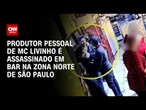 Produtor pessoal de MC Livinho é assassinado em bar na Zona Norte de São Paulo | AGORA CNN