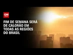 Previsão do tempo: Fim de semana será de calorão em todas as regiões do Brasil | CNN PRIME TIME
