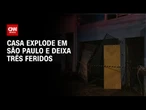 Casa explode em São Paulo e três pessoas ficam feridas | LIVE CNN