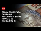 Secom prepara campanha sobre isenção do Imposto de Renda | CNN PRIME TIME