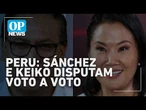 Eleições no Peru: Sánchez e Keiko disputam voto a voto | OP News