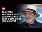 Análise: Agro dá chance inédita para o governo se unir ao setor | CNN ARENA