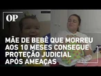 Mãe de bebê que morreu em Fortaleza obtém proteção judicial após relatar ameaças