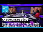 Entreprendre en Afrique : quels risques et quelles opportunités ? • FRANCE 24