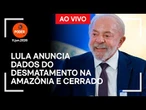 Ao vivo: Lula anuncia dados do desmatamento na Amazônia e no Cerrado