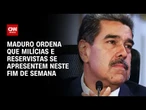Maduro ordena que milícias e reservistas se apresentem em quartéis neste fim de semana | LIVE CNN