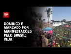 7 de Setembro: Domingo é marcado por manifestações pelo Brasil | CNN BRASIL