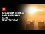 RJ anuncia medidas para enfrentar altas temperaturas | LIVE CNN